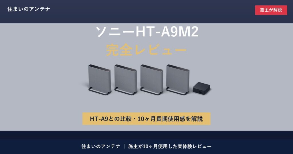 ソニーHT-A9M2完全レビュー｜HT-A9との比較・10ヶ月長期使用感を施主が解説