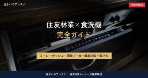 住友林業の食洗機完全ガイド｜ミーレ・ボッシュ・国産メーカー比較